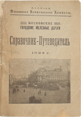 Московские городские железные дороги. Справочник-путеводитель. 1923 г. / Московское коммунальное хозяйство. М.: Тип. МКХ, 1923.